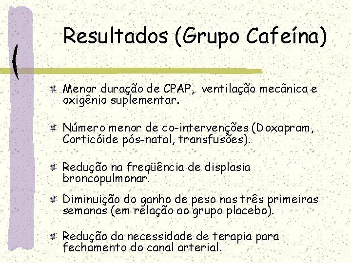 Resultados (Grupo Cafeína) Menor duração de CPAP, ventilação mecânica e oxigênio suplementar. Número menor Resultados (Grupo Cafeína) Menor duração de CPAP, ventilação mecânica e oxigênio suplementar. Número menor