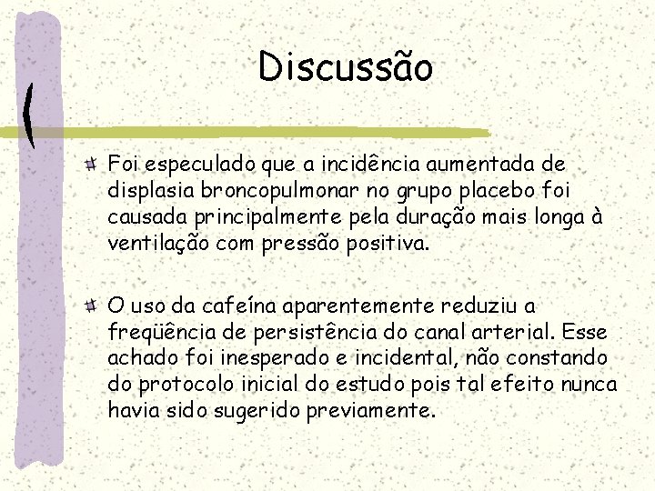 Discussão Foi especulado que a incidência aumentada de displasia broncopulmonar no grupo placebo foi