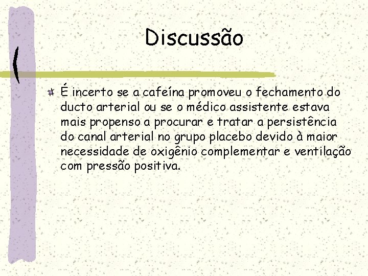 Discussão É incerto se a cafeína promoveu o fechamento do ducto arterial ou se