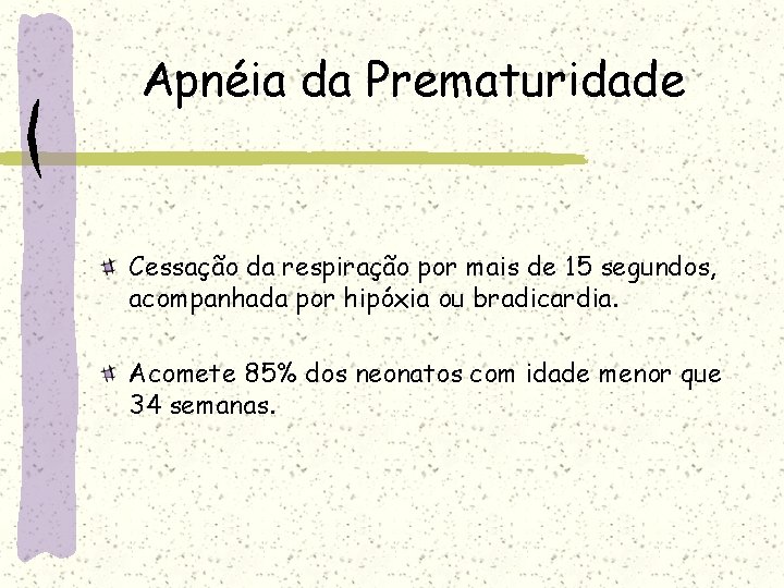 Apnéia da Prematuridade Cessação da respiração por mais de 15 segundos, acompanhada por hipóxia