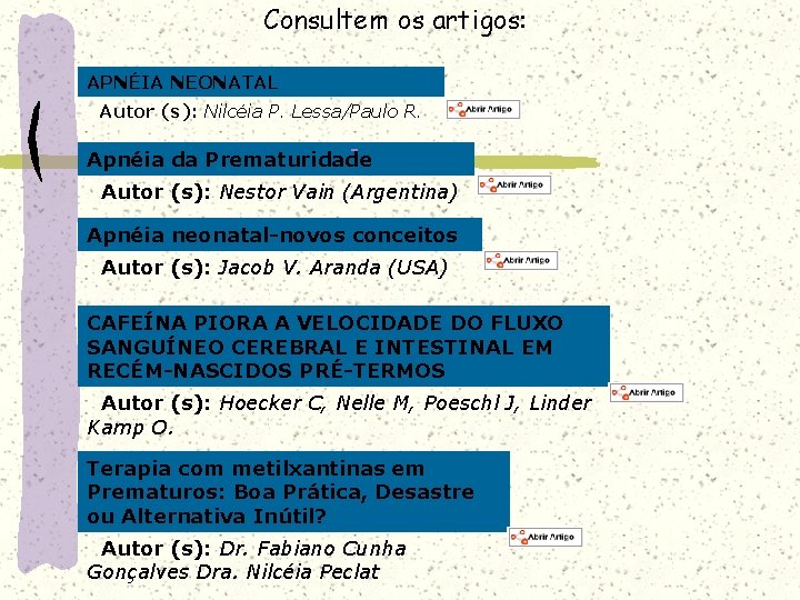 Consultem os artigos: APNÉIA NEONATAL Autor (s): Nilcéia P. Lessa/Paulo R. Apnéia da Prematuridade