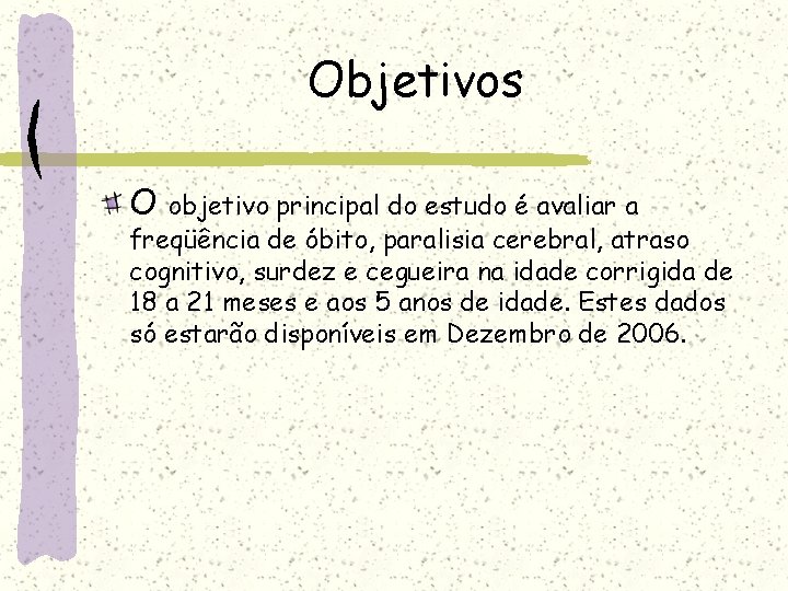 Objetivos O objetivo principal do estudo é avaliar a freqüência de óbito, paralisia cerebral, Objetivos O objetivo principal do estudo é avaliar a freqüência de óbito, paralisia cerebral,