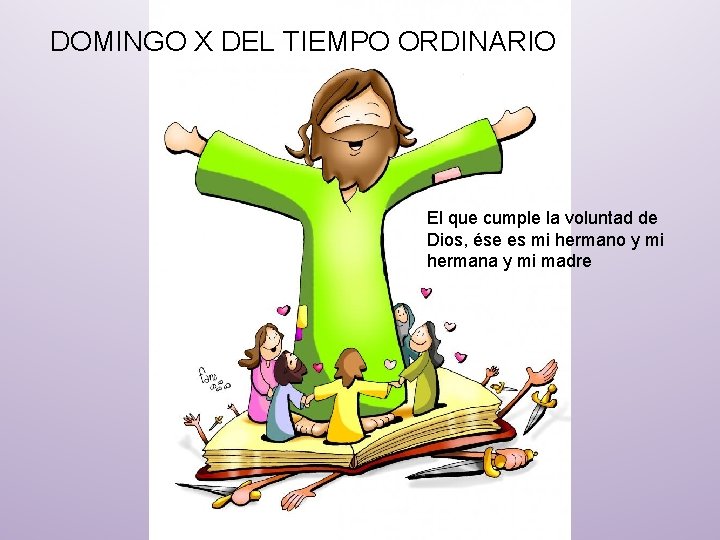 DOMINGO X DEL TIEMPO ORDINARIO El que cumple la voluntad de Dios, ése es