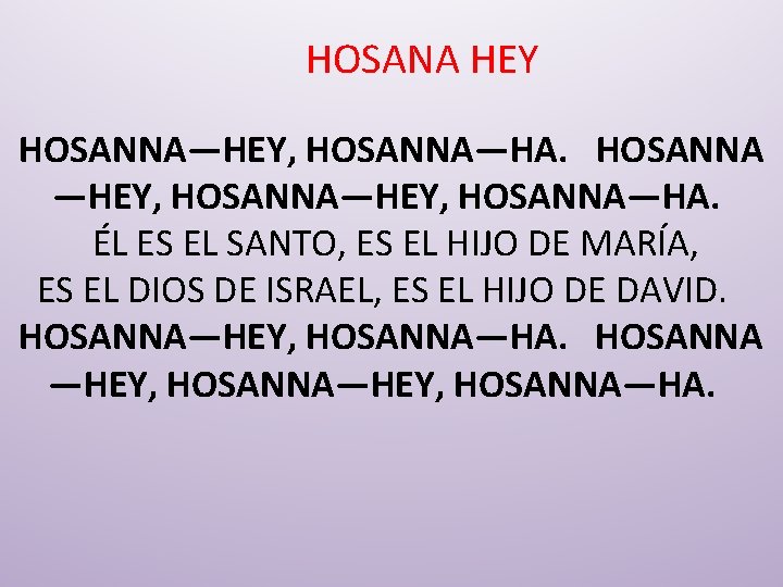 HOSANA HEY HOSANNA—HEY, HOSANNA—HA. HOSANNA —HEY, HOSANNA—HA. ÉL ES EL SANTO, ES EL HIJO