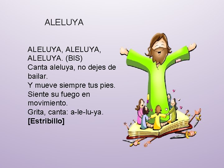 ALELUYA, ALELUYA. (BIS) Canta aleluya, no dejes de bailar. Y mueve siempre tus pies.