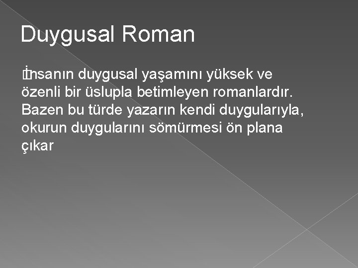 Duygusal Roman � İnsanın duygusal yaşamını yüksek ve özenli bir üslupla betimleyen romanlardır. Bazen