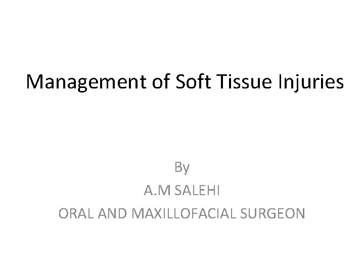 Management of Soft Tissue Injuries By A. M SALEHI ORAL AND MAXILLOFACIAL SURGEON 