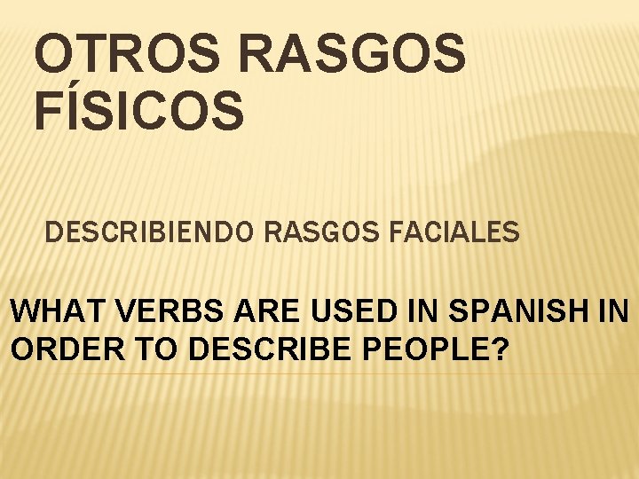 OTROS RASGOS FÍSICOS DESCRIBIENDO RASGOS FACIALES WHAT VERBS ARE USED IN SPANISH IN ORDER