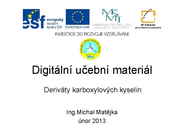 Digitální učební materiál Deriváty karboxylových kyselin Ing. Michal Matějka únor 2013 