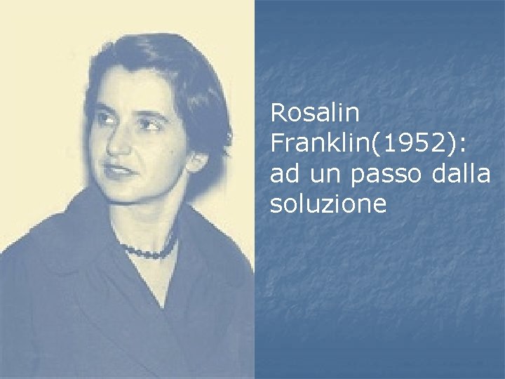 Rosalin Franklin(1952): ad un passo dalla soluzione 