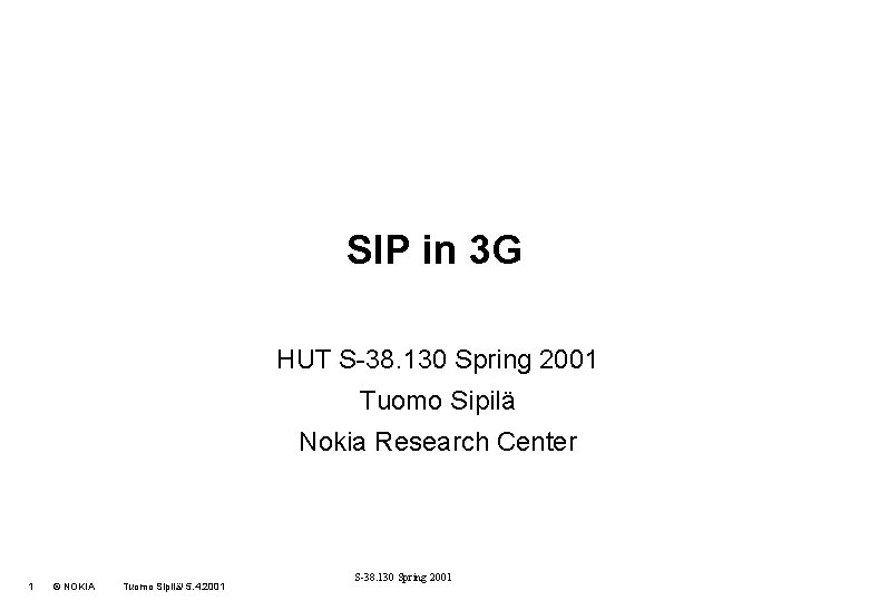 SIP in 3 G HUT S-38. 130 Spring 2001 Tuomo Sipilä Nokia Research Center