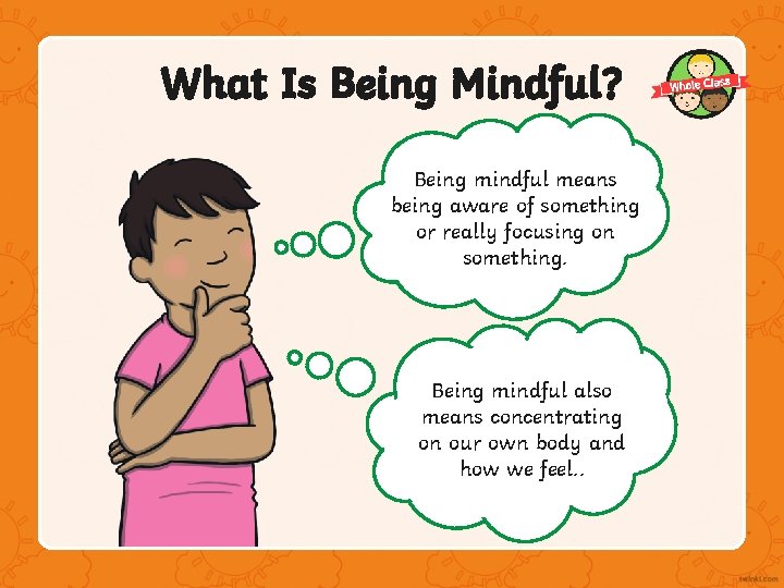 What Is Being Mindful? Being mindful means being aware of something or really focusing