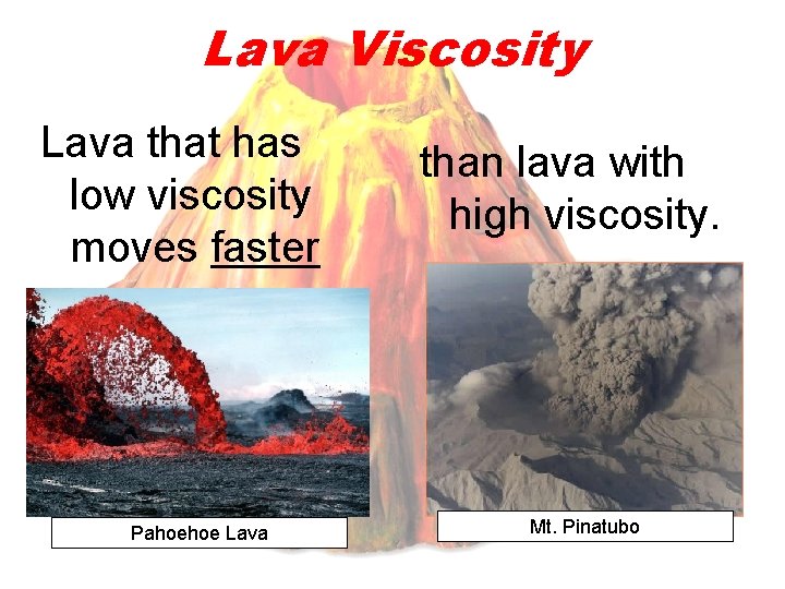 Lava Viscosity Lava that has low viscosity moves faster Pahoehoe Lava than lava with