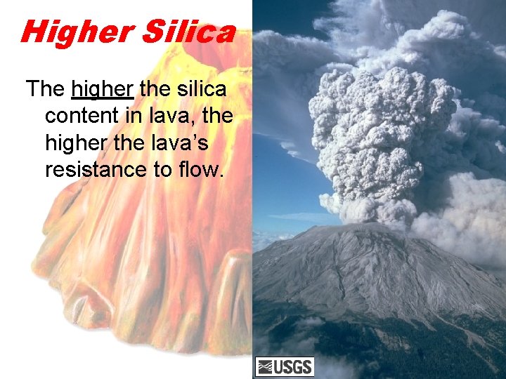 Higher Silica The higher the silica content in lava, the higher the lava’s resistance