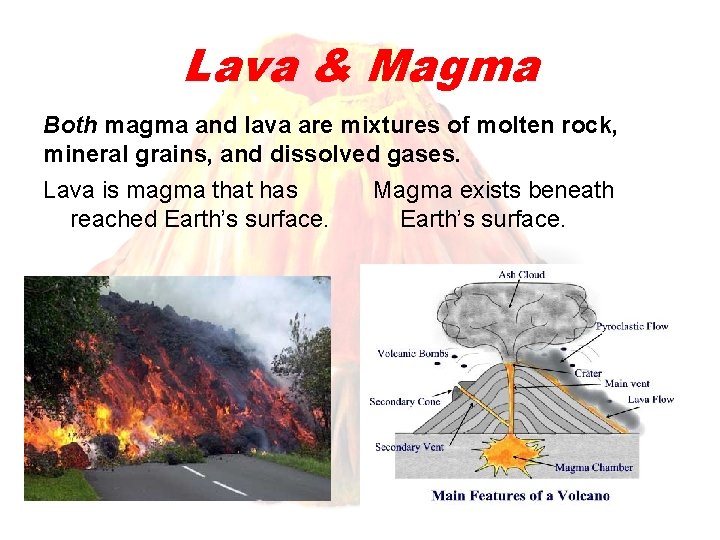 Lava & Magma Both magma and lava are mixtures of molten rock, mineral grains,
