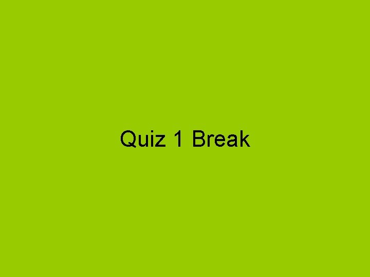 Quiz 1 Break 