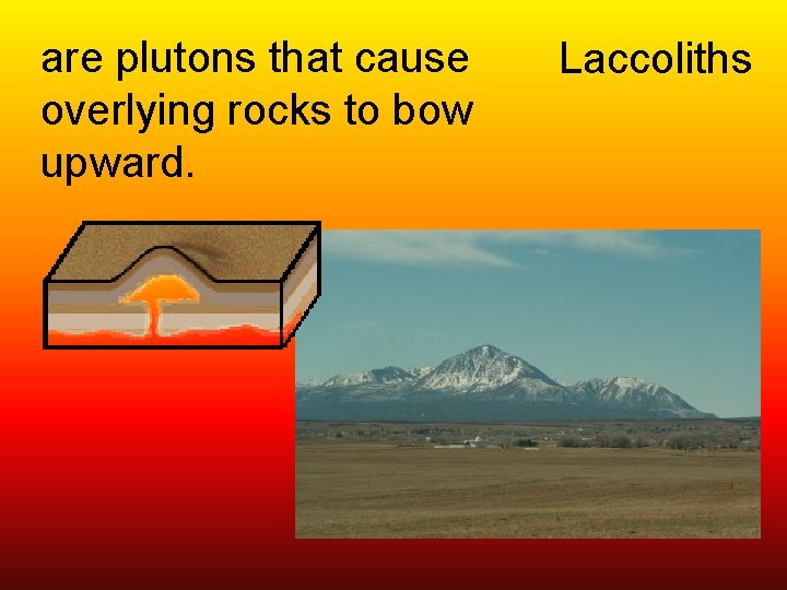 are plutons that cause overlying rocks to bow upward. Laccoliths 
