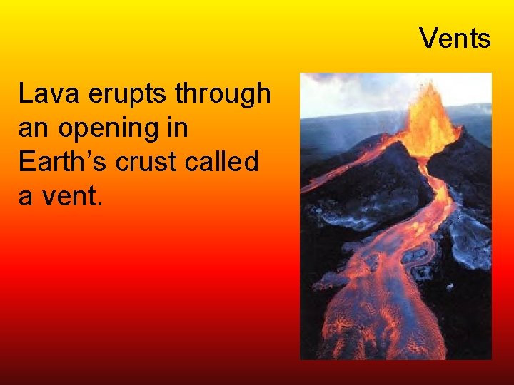 Vents Lava erupts through an opening in Earth’s crust called a vent. 