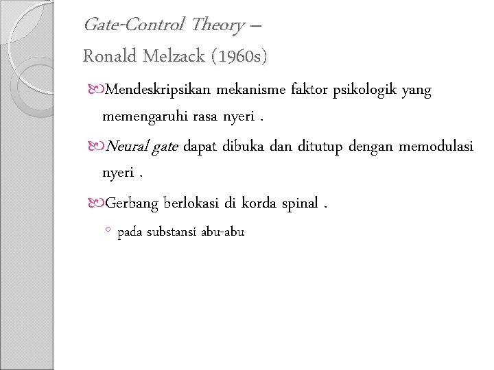 Gate-Control Theory – Ronald Melzack (1960 s) Mendeskripsikan mekanisme faktor psikologik yang memengaruhi rasa