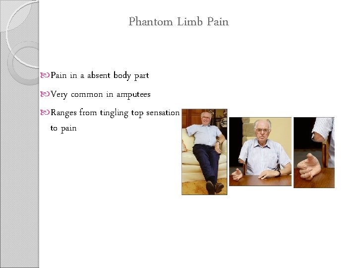 Phantom Limb Pain in a absent body part Very common in amputees Ranges from