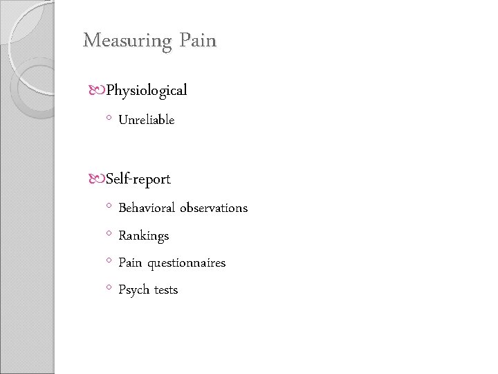 Measuring Pain Physiological ◦ Unreliable Self-report ◦ Behavioral observations ◦ Rankings ◦ Pain questionnaires