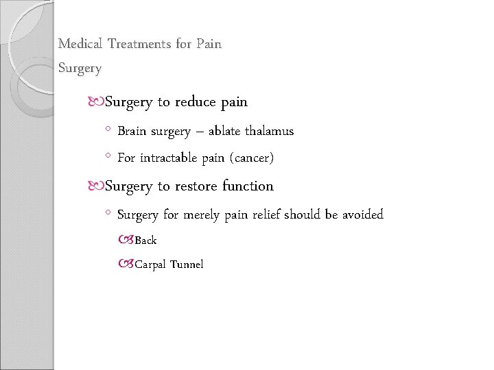 Medical Treatments for Pain Surgery to reduce pain ◦ Brain surgery – ablate thalamus