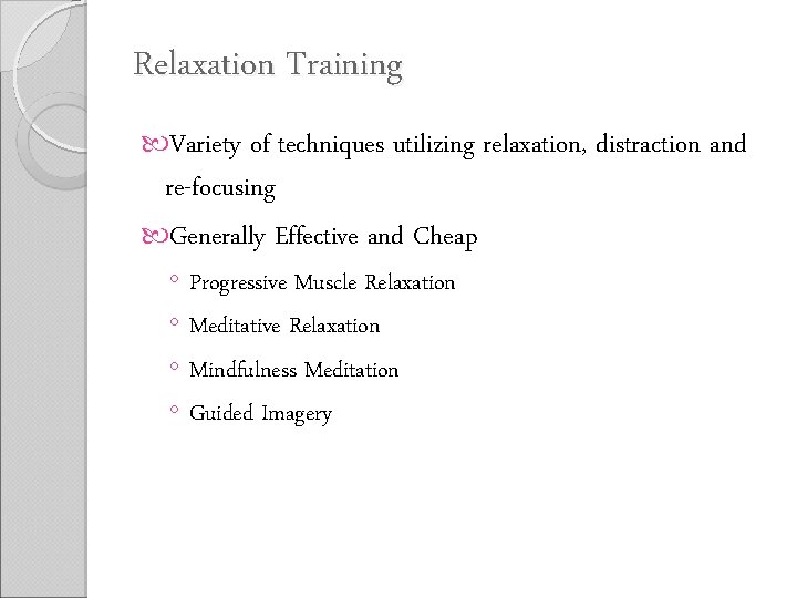 Relaxation Training Variety of techniques utilizing relaxation, distraction and re-focusing Generally Effective and Cheap