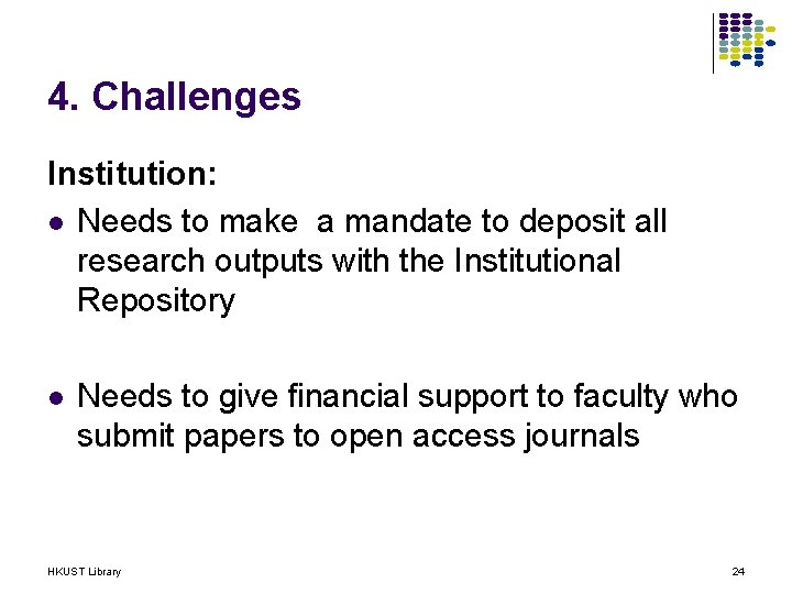 4. Challenges Institution: l Needs to make a mandate to deposit all research outputs
