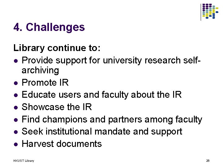 4. Challenges Library continue to: l Provide support for university research selfarchiving l Promote