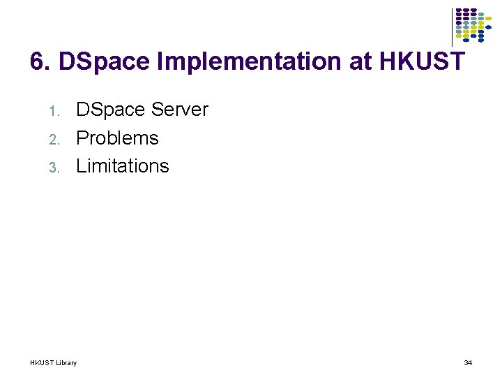 6. DSpace Implementation at HKUST 1. 2. 3. DSpace Server Problems Limitations HKUST Library