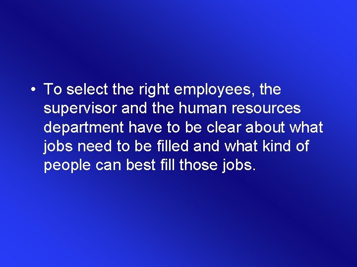  • To select the right employees, the supervisor and the human resources department