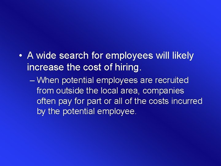  • A wide search for employees will likely increase the cost of hiring.