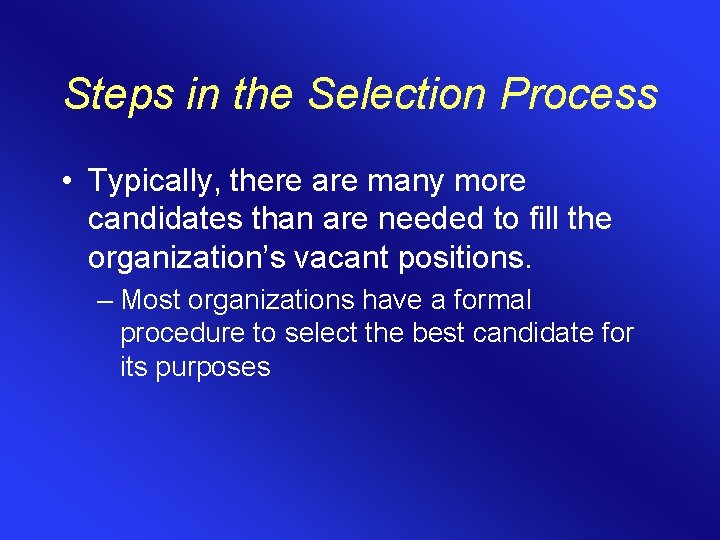 Steps in the Selection Process • Typically, there are many more candidates than are