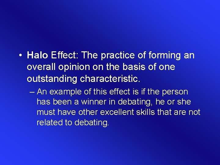  • Halo Effect: The practice of forming an overall opinion on the basis