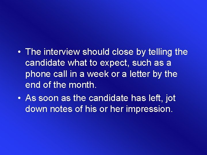  • The interview should close by telling the candidate what to expect, such