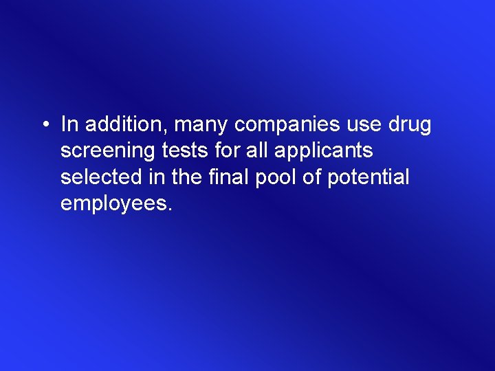  • In addition, many companies use drug screening tests for all applicants selected