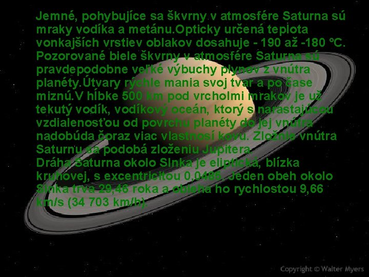 Jemné, pohybujíce sa škvrny v atmosfére Saturna sú mraky vodíka a metánu. Opticky určená