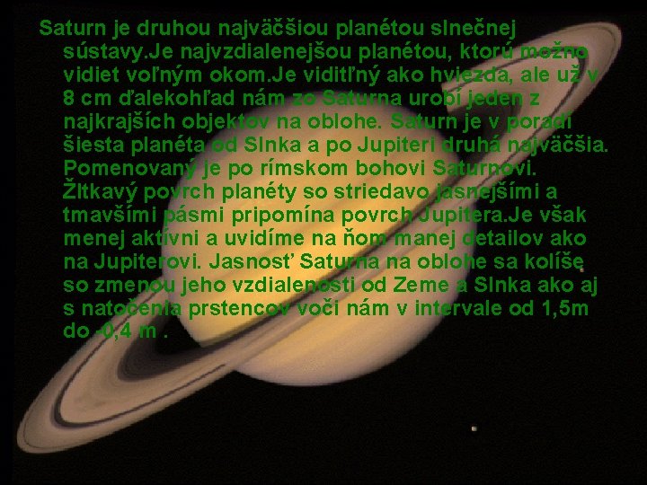 Saturn je druhou najväčšiou planétou slnečnej sústavy. Je najvzdialenejšou planétou, ktorú možno vidiet voľným