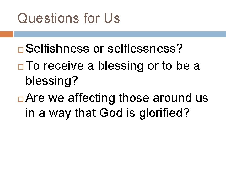 Questions for Us Selfishness or selflessness? To receive a blessing or to be a Questions for Us Selfishness or selflessness? To receive a blessing or to be a