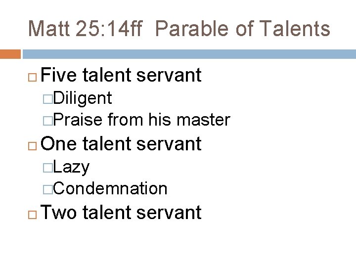 Matt 25: 14 ff Parable of Talents Five talent servant �Diligent �Praise from his Matt 25: 14 ff Parable of Talents Five talent servant �Diligent �Praise from his