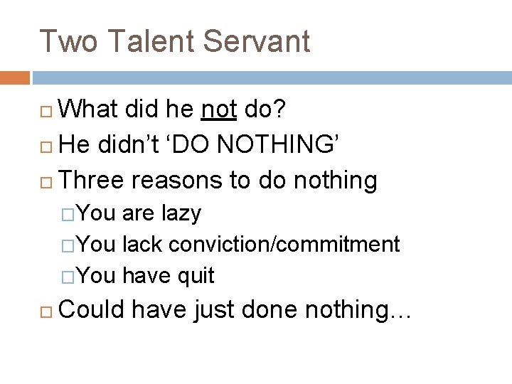 Two Talent Servant What did he not do? He didn’t ‘DO NOTHING’ Three reasons Two Talent Servant What did he not do? He didn’t ‘DO NOTHING’ Three reasons