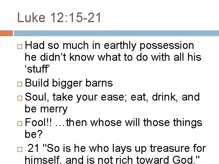 Luke 12: 15 -21 Had so much in earthly possession he didn’t know what Luke 12: 15 -21 Had so much in earthly possession he didn’t know what