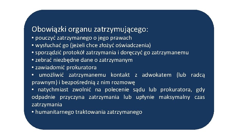 Obowiązki organu zatrzymującego: • pouczyć zatrzymanego o jego prawach • wysłuchać go (jeżeli chce