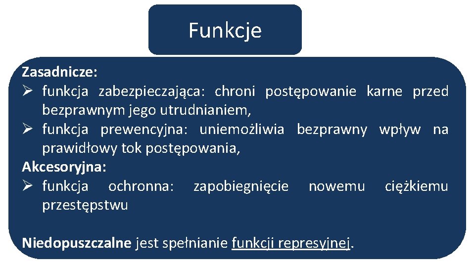 Funkcje Zasadnicze: Ø funkcja zabezpieczająca: chroni postępowanie karne przed bezprawnym jego utrudnianiem, Ø funkcja