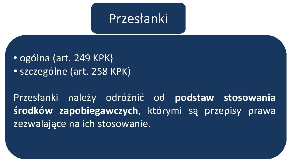 Przesłanki • ogólna (art. 249 KPK) • szczególne (art. 258 KPK) Przesłanki należy odróżnić