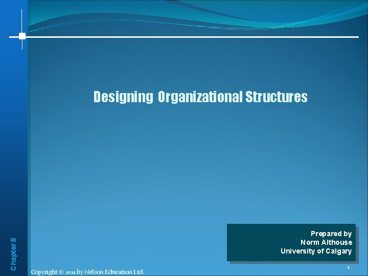 Chapter 8 Designing Organizational Structures Prepared by Norm Althouse University of Calgary Copyright ©
