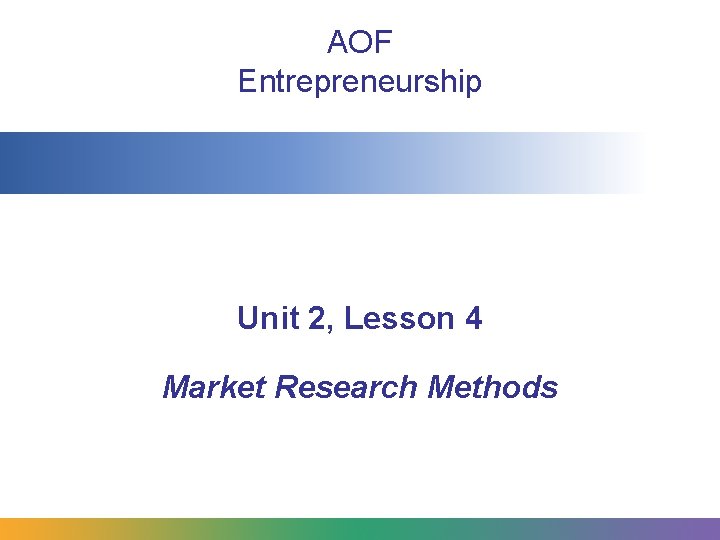 AOF Entrepreneurship Unit 2, Lesson 4 Market Research Methods 