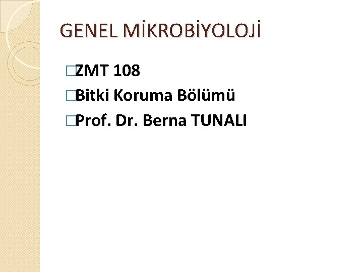 GENEL MİKROBİYOLOJİ �ZMT 108 �Bitki Koruma Bölümü �Prof. Dr. Berna TUNALI 