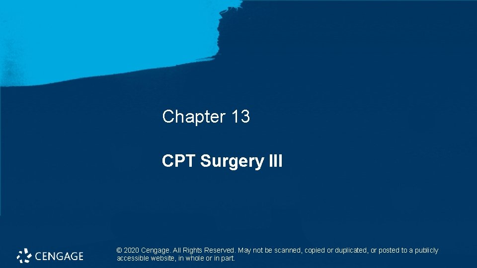 Chapter 13 CPT Surgery III © 2020 Cengage. All Rights Reserved. May not be