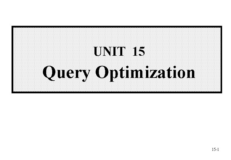 UNIT 15 Query Optimization 15 -1 